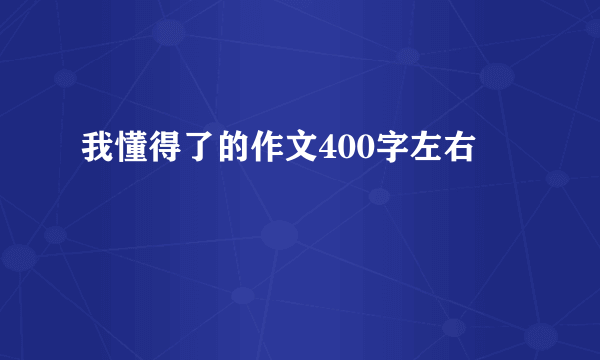 我懂得了的作文400字左右