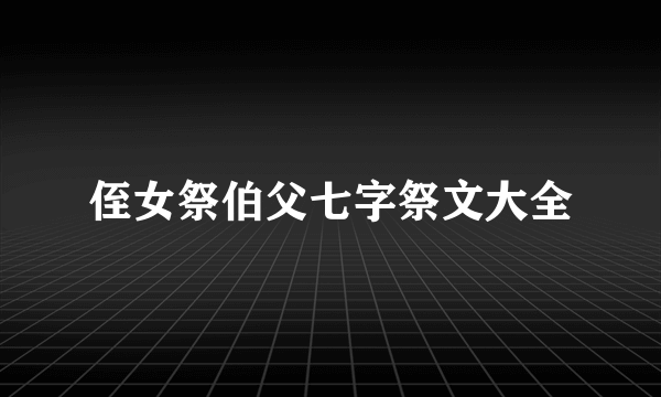 侄女祭伯父七字祭文大全
