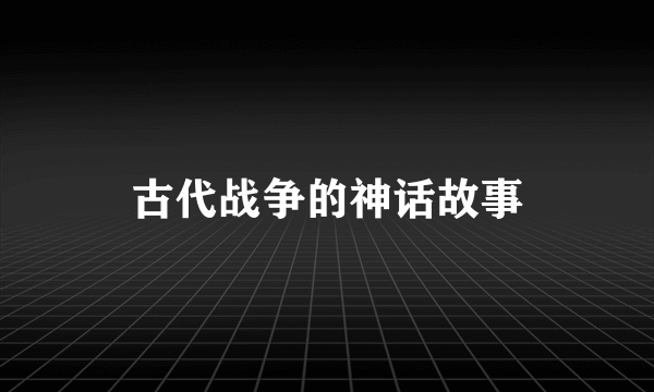 古代战争的神话故事