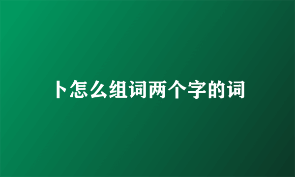 卜怎么组词两个字的词