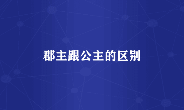 郡主跟公主的区别