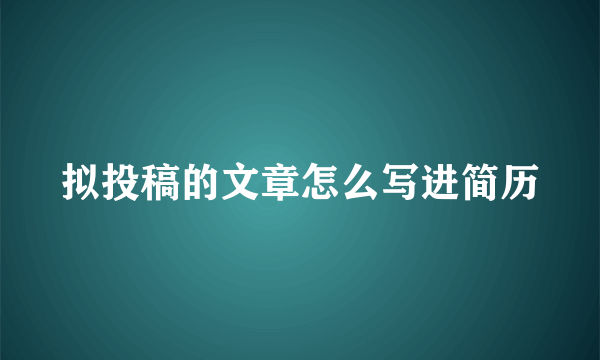 拟投稿的文章怎么写进简历
