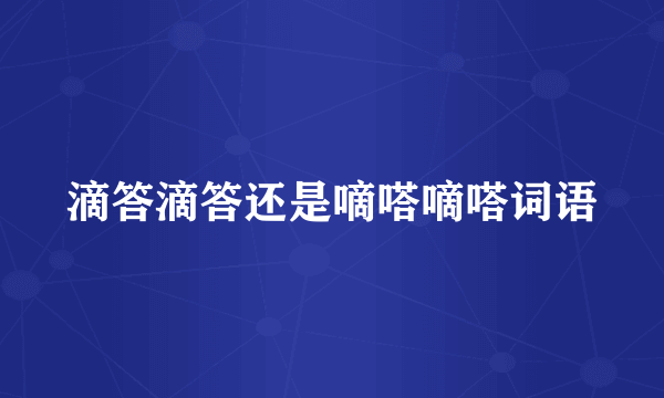 滴答滴答还是嘀嗒嘀嗒词语