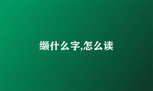 缬什么字,怎么读