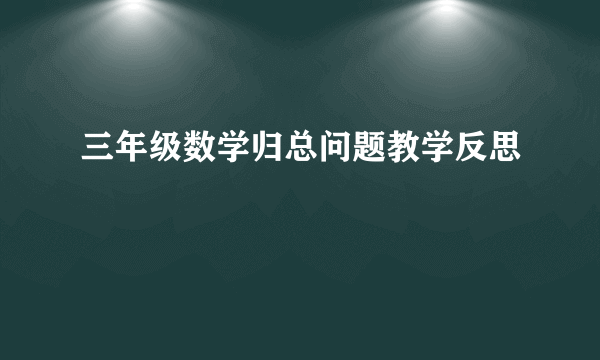 三年级数学归总问题教学反思