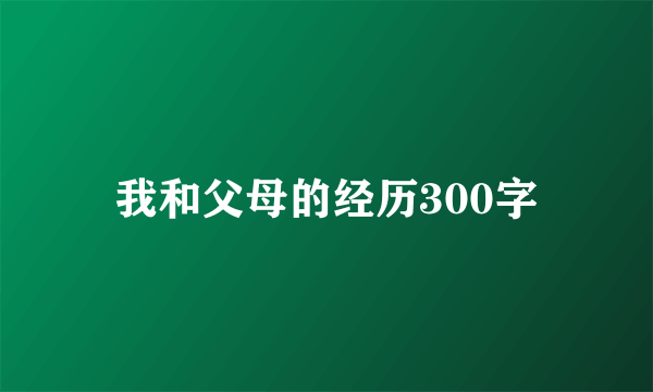 我和父母的经历300字