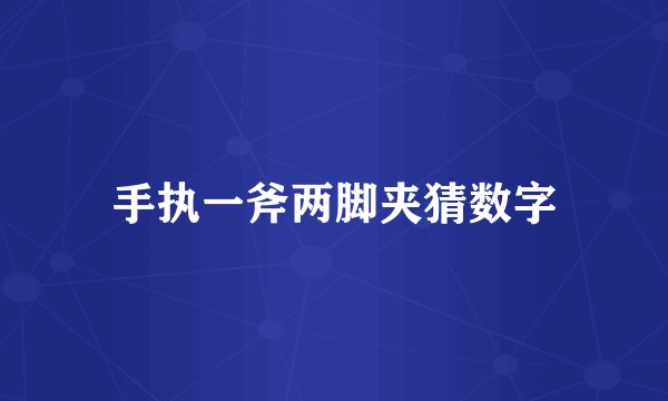 手执一斧两脚夹猜数字