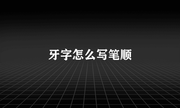 牙字怎么写笔顺