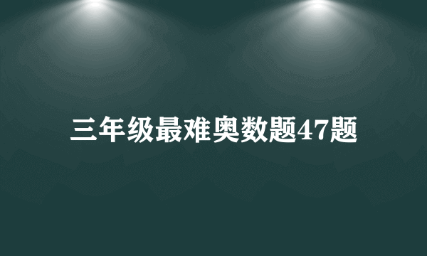 三年级最难奥数题47题