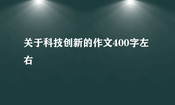 关于科技创新的作文400字左右