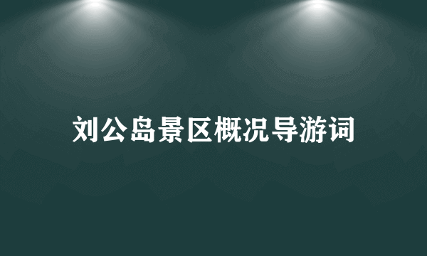刘公岛景区概况导游词