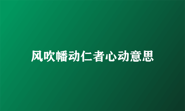 风吹幡动仁者心动意思