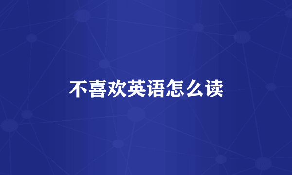 不喜欢英语怎么读