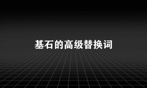 基石的高级替换词