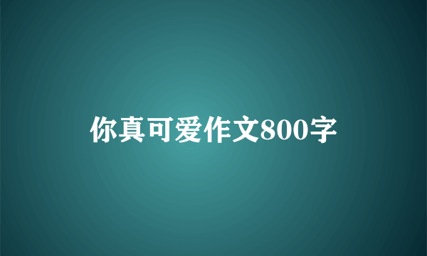 你真可爱作文800字