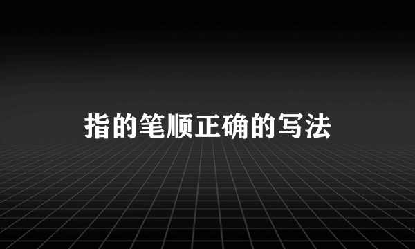 指的笔顺正确的写法
