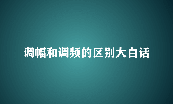 调幅和调频的区别大白话