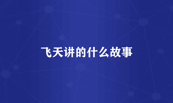 飞天讲的什么故事