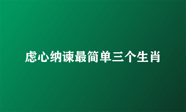 虑心纳谏最简单三个生肖