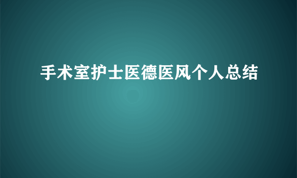 手术室护士医德医风个人总结