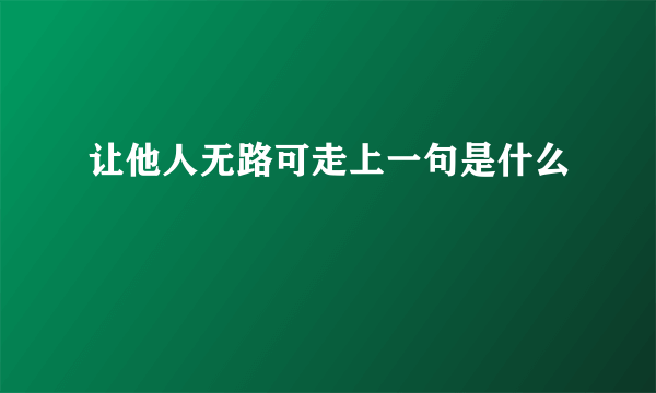 让他人无路可走上一句是什么