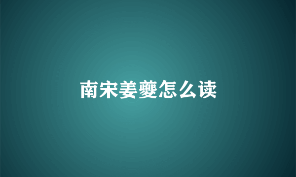南宋姜夔怎么读