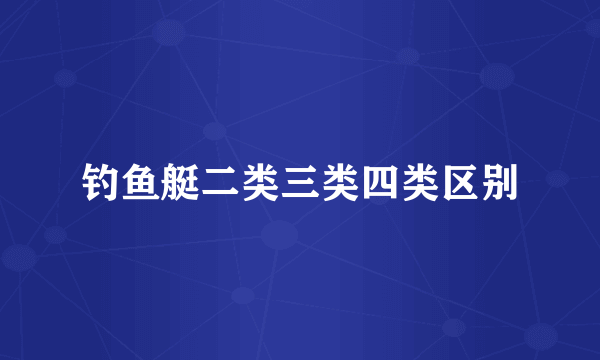 钓鱼艇二类三类四类区别