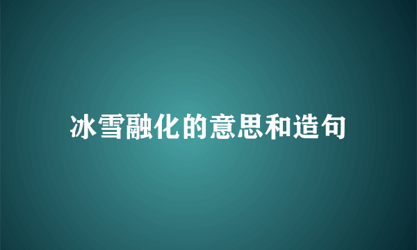 冰雪融化的意思和造句