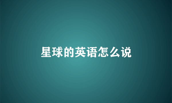 星球的英语怎么说