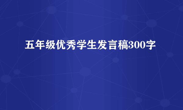 五年级优秀学生发言稿300字