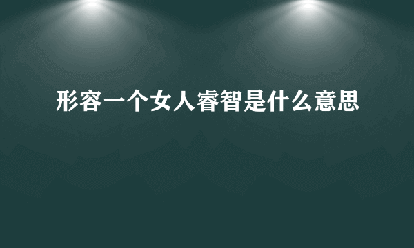 形容一个女人睿智是什么意思