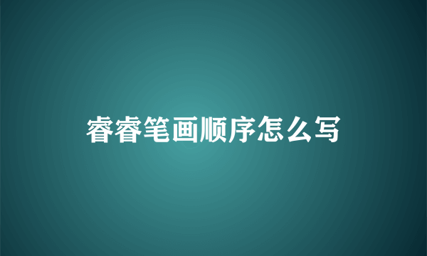 睿睿笔画顺序怎么写