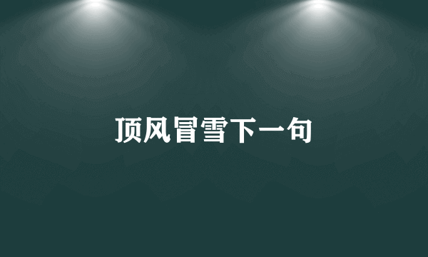 顶风冒雪下一句