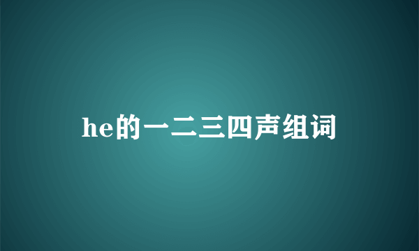 he的一二三四声组词
