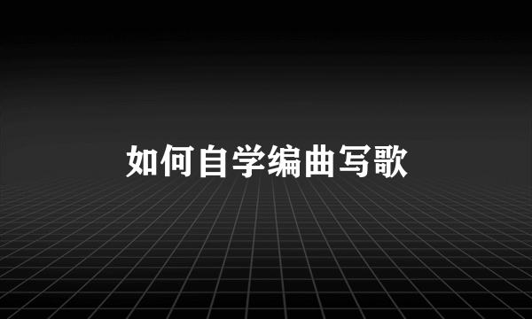 如何自学编曲写歌