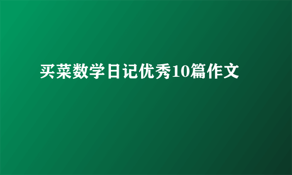 买菜数学日记优秀10篇作文