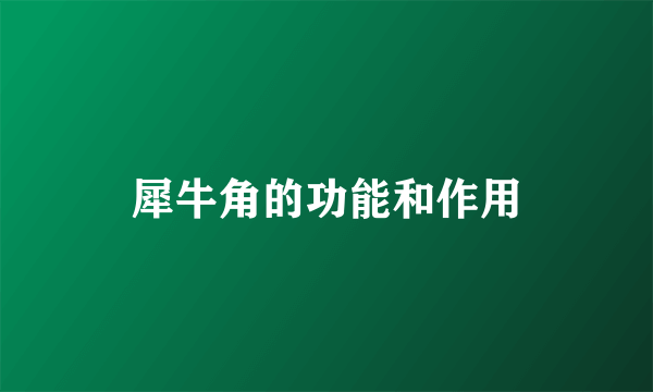 犀牛角的功能和作用