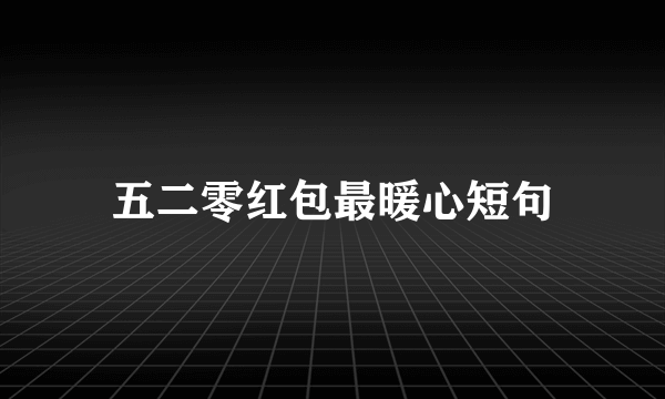 五二零红包最暖心短句