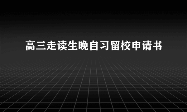 高三走读生晚自习留校申请书