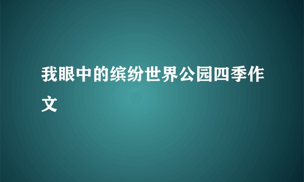 我眼中的缤纷世界公园四季作文