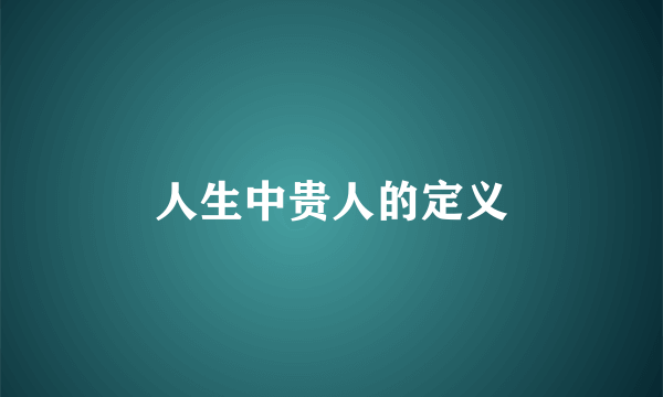 人生中贵人的定义