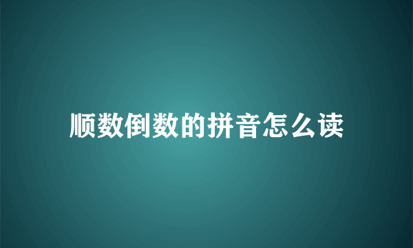 顺数倒数的拼音怎么读