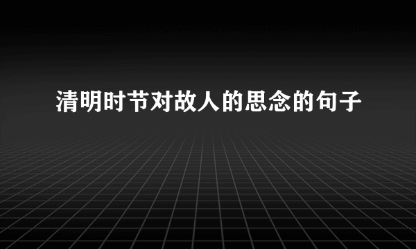 清明时节对故人的思念的句子