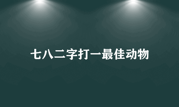 七八二字打一最佳动物