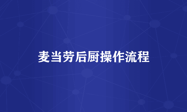 麦当劳后厨操作流程