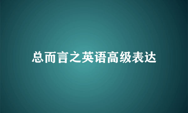 总而言之英语高级表达