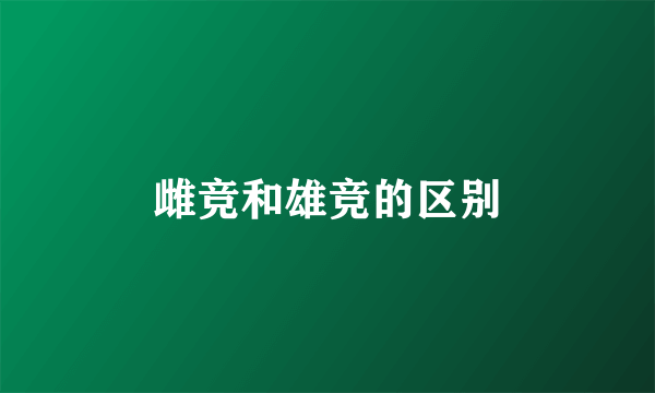 雌竞和雄竞的区别