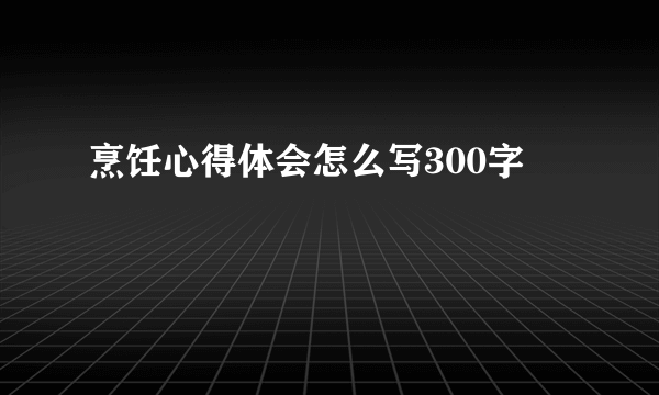 烹饪心得体会怎么写300字