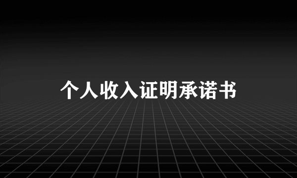 个人收入证明承诺书