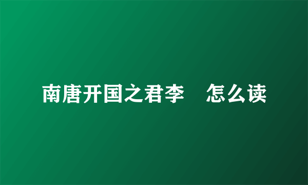 南唐开国之君李昪怎么读